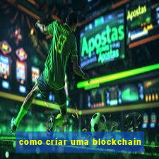 como criar uma blockchain